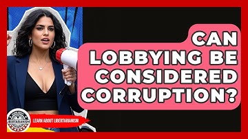 Can Lobbying Be Considered Corruption? - Learn About Libertarianism