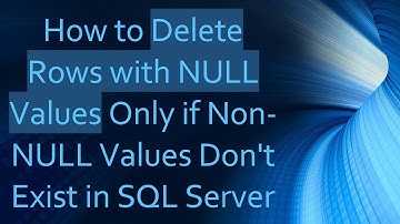 How to Delete Rows with NULL Values Only if Non-NULL Values Don