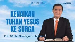 Khotbah Kenaikan Tuhan Yesus ke sorga Pdt. DR. Ir. Niko Njotorahardjo 2024