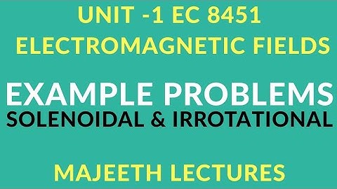EC8451 ELECTROMAGETIC FIELDS SOLENOIDAL AND IRROTATIONAL PROBLEMS