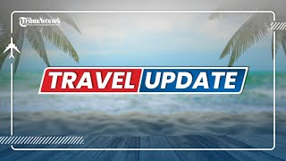 🔴 TRIBUN TRAVEL UPDATE: SABTU 9 JULI 2022