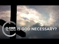 Is God Necessary? | Episode 607 | Closer To Truth