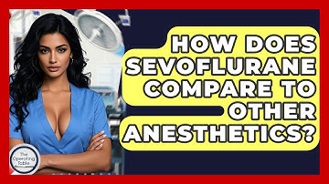 How Does Sevoflurane Compare To Other Anesthetics? - The Operating Table