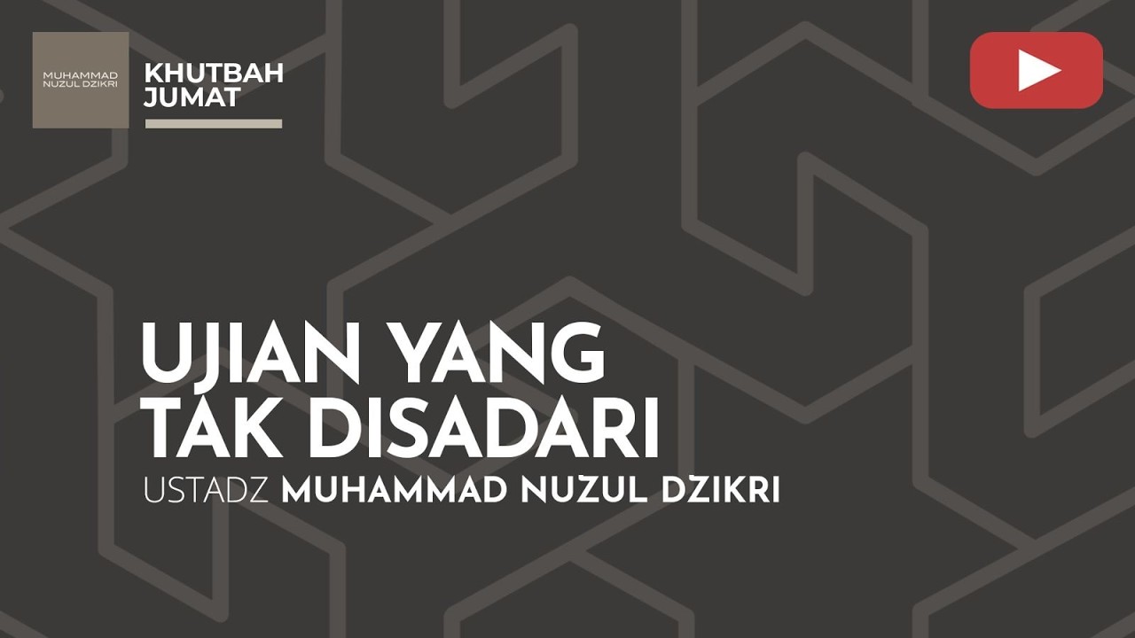 UJIAN YANG TAK DISADARI | Khutbah Jumat | Ustadz Muhammad Nuzul Dzikri