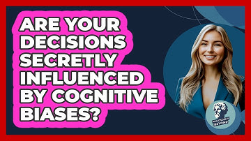 Are Your Decisions Secretly Influenced By Cognitive Biases? - Philosophy Beyond
