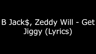 B Jack$, Zeddy Will - Get Jiggy (Lyrics)