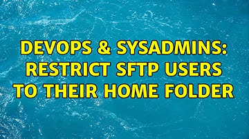DevOps & SysAdmins: Restrict SFTP users to their home folder