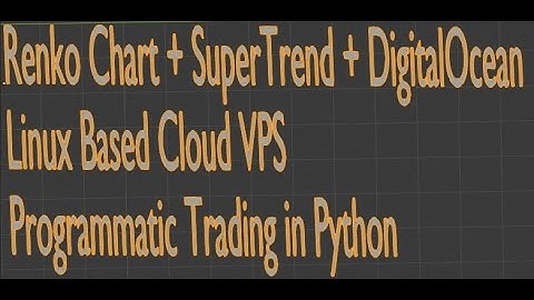 Renko Chart + SuperTrend + DigitalOcean Linux Based Cloud VPS Programmatic Trading in Python