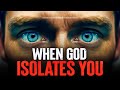 Before god blesses you he will isolate you