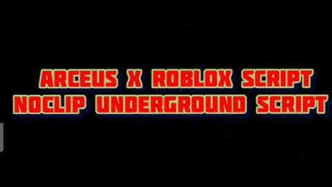 ARCEUS X ROBLOX SCRIPT - NOCLIP UNDERGROUND SCRIPT - see script link on comments
