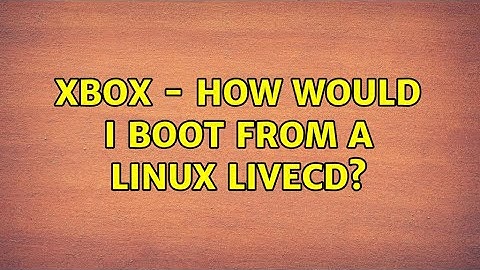 Xbox - How would I boot from a Linux livecd?
