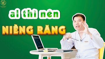 Ai Thì Nên Niềng Răng |  Bác sĩ Trung Long Biên