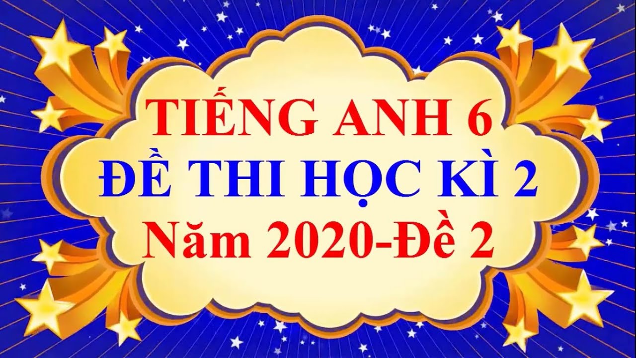 Đề thi tiếng anh lớp 6 cuối học kì 2 | Tiếng Anh Lớp 6 – ĐỀ THI CUỐI HỌC KÌ 2 Năm 2020 #2