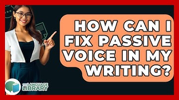 How Can I Fix Passive Voice In My Writing? - The Language Library