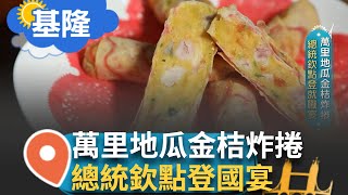 獨家台式點心 萬里地瓜金桔炸捲 結合在地特色 總統舉薦不避內親 唯一指定國宴驚喜甜點 20年手藝今朝廣知｜【智富食代】20240519｜三立iNEWS