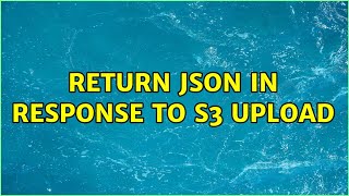 Return JSON in response to S3 Upload (2 Solutions!!)