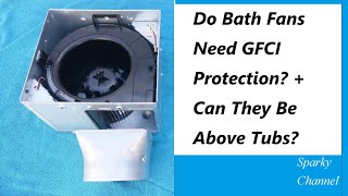 Do Bath Fans Need GFCI Protection? + Can They Be Installed Directly Above Tubs or Showers?