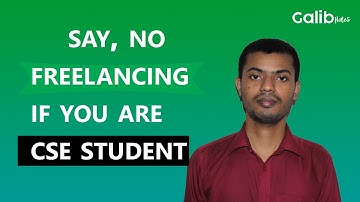 যে কারনে সিএসই শিক্ষার্থীদের ভুলেও ফ্রিল্যান্সিং এর চিন্তা করা উচিৎ না | Galib Notes