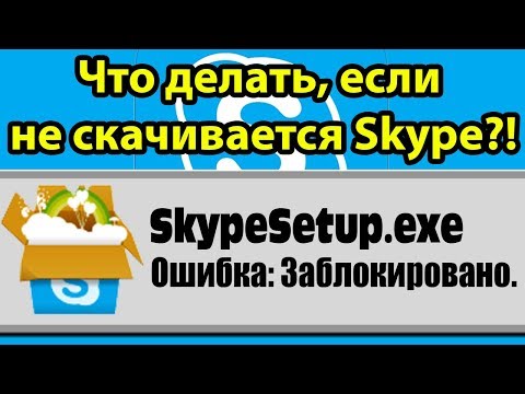 SKYPE, ошибка: ЗАБЛОКИРОВАНО скачивание. Не скачивается Скайп. 100 решение проблемы