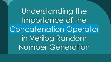Understanding the Importance of the Concatenation Operator in Verilog Random Number Generation