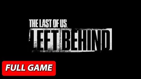 The Last of Us Part 1 Left Behind DLC: 4K Gameplay Walkthrough - No Commentary.  (FULL GAME)