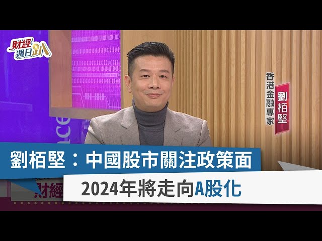 【財經週日趴】劉栢堅：中國股市關注政策面  2024年將走向A股化  2024.01.14