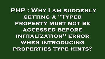 PHP : Why I am suddenly getting a "Typed property must not be accessed before initialization" error