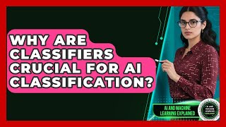 Why Are Classifiers Crucial For AI Classification - AI and Machine Learning Explained Update