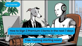 How to Sign 2 Premium clients as a coach in 7 days using AI, Systems and organic marketing.