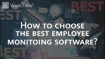 How to choose the best employee monitoring software?