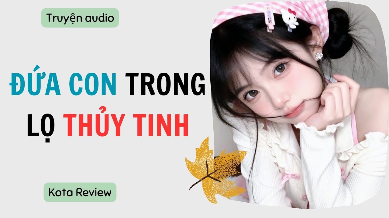 [ AUDIO FULL ] ĐỨA CON TRONG LỌ THỦY TINH ~ Kota Review