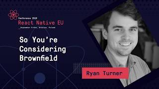 React Native EU: Ryan Turner - So You're Considering Brownfield