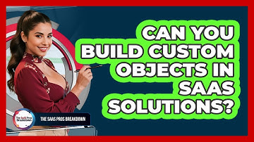 Can You Build Custom Objects In SaaS Solutions?