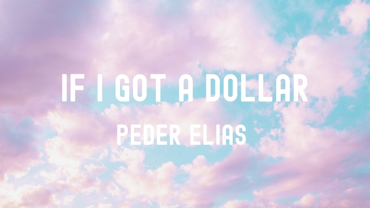 中英歌詞Peder Elias - If I Got a Dollar Lyrics《如果每次你傷我的心我都會得到一美元 我會成為百萬富翁》