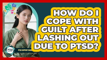 How Do I Cope With Guilt After Lashing Out Due To PTSD? - PTSD Support Channel