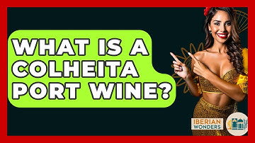 What Is A Colheita Port Wine? - Iberian Wonders