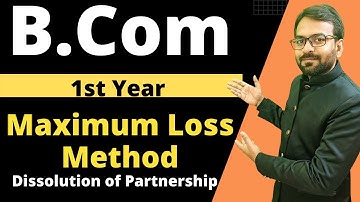 Maximum Loss Method || Piecemeal distribution of cash || b.com 1st year dissolution of partnership