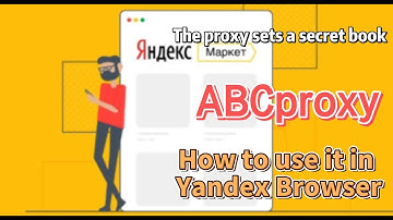 Proxy Set up secret: How to use ABCproxy in Yandex Browser