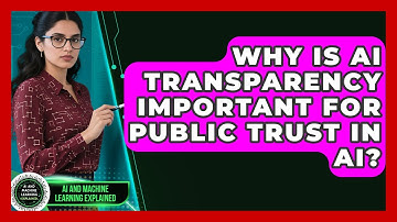 Why Is AI Transparency Important For Public Trust In AI? - AI and Machine Learning Explained