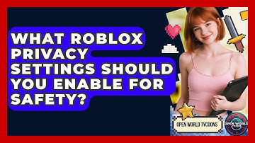 What Roblox Privacy Settings Should You Enable For Safety? - Open World Tycoons