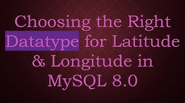 Choosing the Right Datatype for Latitude & Longitude in MySQL 8.0