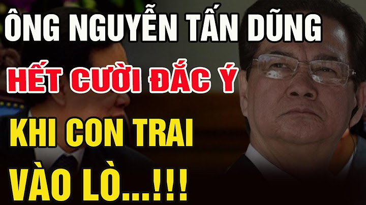 Ông Nguyễn Tấn Dũng Hết Cười Đắc Ý Khi Con Trai Nguyễn Thanh Nghị Bị TBT Tô Lâm "Cho Vào Lò"?
