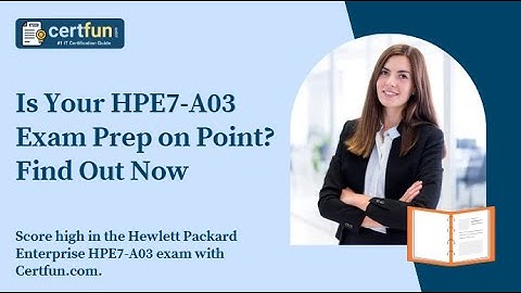 Is Your HPE7-A03 Exam Prep on Point? Find Out Now