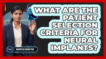 What Are The Patient Selection Criteria For Neural Implants? - Neurotech Insight Pro