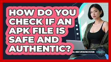 How Do You Check If An APK File Is Safe And Authentic? - All About Operating Systems
