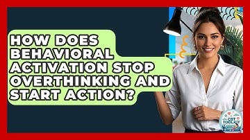 How Does Behavioral Activation Stop Overthinking And Start Action? - CBT Toolkit