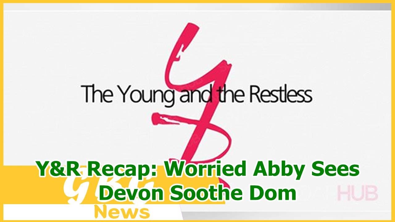 Y&R Recap: Worried Abby Sees Devon Soothe Dom