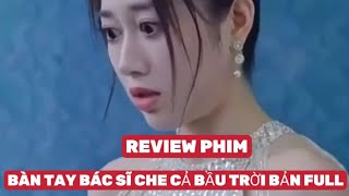 REVIEW PHIM : BÀN TAY BÁC SĨ CHE CẢ BẦU TRỜI BẢN FULL #phimhay #phimhay2023 #xemgihomnay