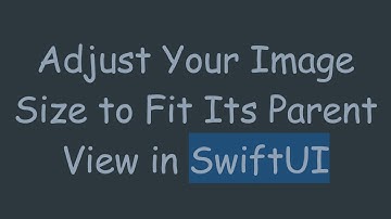 Adjust Your Image Size to Fit Its Parent View in SwiftUI