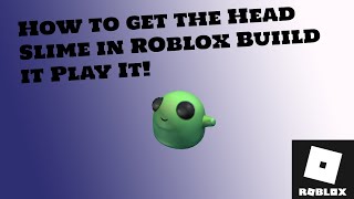 How to get the Head Slime in the ROBLOX Build It Play It event.